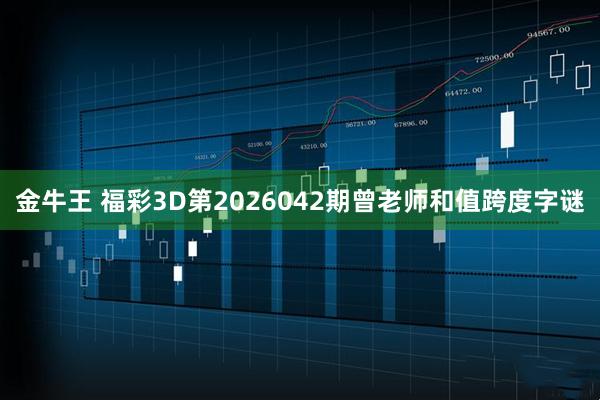 金牛王 福彩3D第2026042期曾老师和值跨度字谜